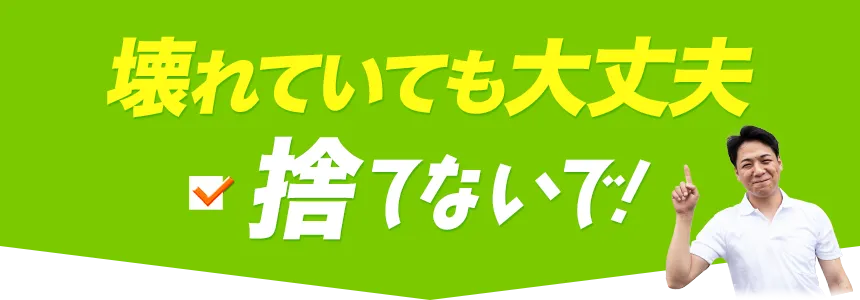 壊れていても大丈夫、捨てないで！